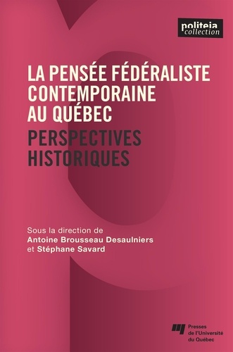Savard Stéphane et Antoine Brousseau Desaulniers - La pensée fédéraliste contemporaine au Québec - Perspectives historiques.