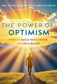 The Power of Optimism: How to Build Resilience and Self-Belief