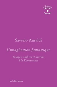 Saverio Ansaldi - L'imagination fantastique - Images, ombres et miroirs à la Renaissance.