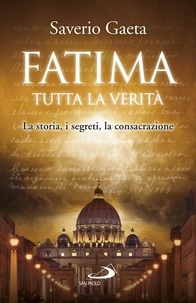 Saverio Gaeta - Fatima. Tutta la verità - La storia, i segreti, la consacrazione.