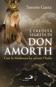 Saverio Gaeta - L’eredità segreta di don Amorth - «Così la Madonna ha salvato l’Italia».