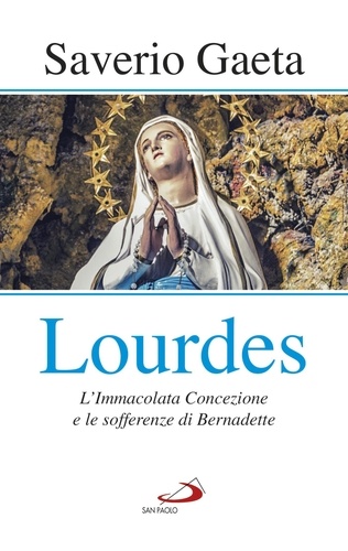 Saverio Gaeta - Lourdes - L'Immacolata Concezione e le sofferenze di Bernadette.