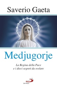 Saverio Gaeta - Medjugorje - La Regina della pace e i dieci segreti da svelare.
