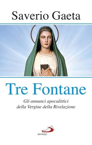Saverio Gaeta - Tre Fontane - Gli annunci apocalittici della Vergine della Rivelazione.