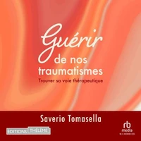 Guérir de nos traumatismes: Trouver sa voie thérapeutique