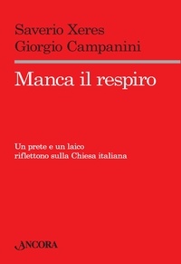 Saverio Xeres et Giorgio Campanini - Manca il respiro. Un prete e un laico riflettono sulla Chiesa italiana.