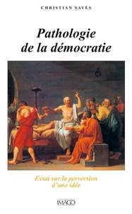 Pathologie de la démocratie. Essai sur la perversion d'une idée