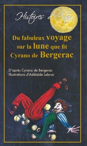 Savinien de Cyrano de Bergerac - Du fabuleux voyage sur la lune que fit Cyrano de Bergerac.