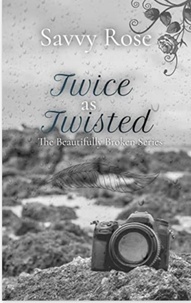  Savvy Rose - Twice as Twisted - The Beautifully Broken, #2.