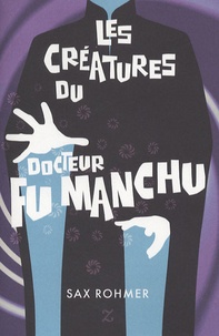 Sax Rohmer - Les créatures du docteur Fu Manchu.