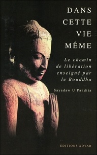 Sayadaw U Pandita - Dans Cette Vie Meme. Le Chemin De Liberation Enseigne Par Le Bouddha.