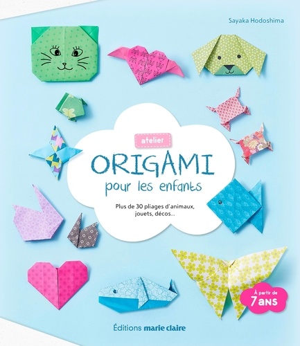 Atelier origami pour les enfants. Plus de 30 pliages d'animaux, jouets, décos...
