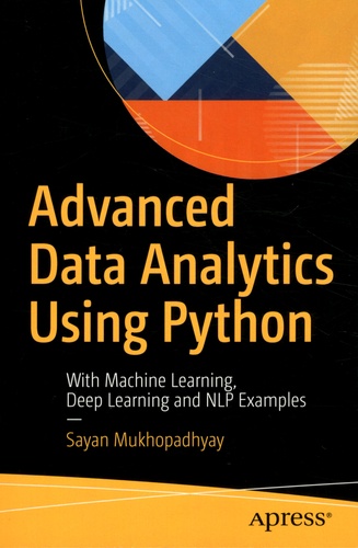 Advanced Data Analytics Using Python. With Machine Learning, Deep Learning and NLP Examples