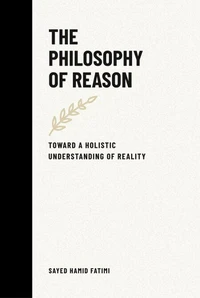 The Philosophy of Reason: Toward a Holistic Understanding of Reality