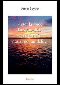 Puiser la force dans l'au-delà ! Quand la vie nous met au défi...
