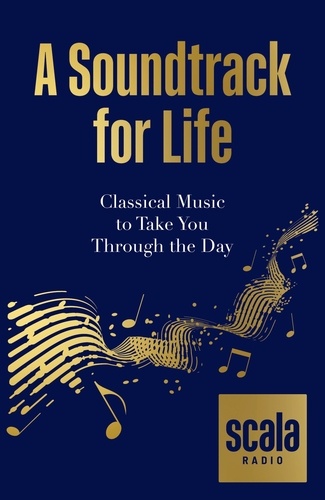 Scala Radio's A Soundtrack for Life. Classical Music to Take You Through the Day