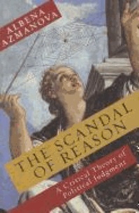 Scandal of Reason - A Critical Theory of Political Judgment.