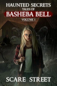 Haunted Secrets: Tales of Basheba Bell Vol. 1