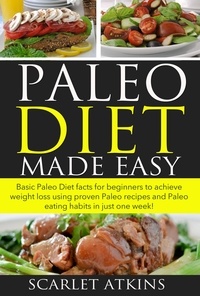  Scarlet Atkins - Paleo Diet Made Easy  Basic Paleo Diet Facts for Beginners to achieve weight loss using proven Paleo Recipes and Paleo Eating Habits in just one week! - All about the Paleo Diet, #1.