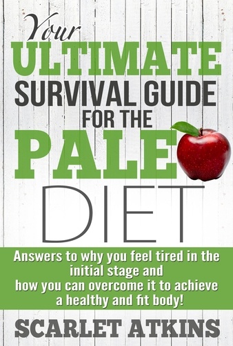  Scarlet Atkins - Your Ultimate Survival Guide for the Paleo Diet: Answers to Why You Feel Tired in the Initial Stage and How You Can Overcome it to Achieve a Healthy and Fit Body! - All about the Paleo Diet, #2.