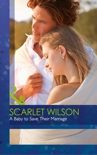 Scarlet Wilson - A Baby To Save Their Marriage.