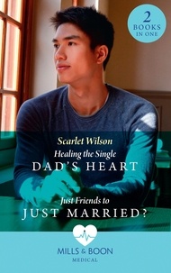 Scarlet Wilson - Healing The Single Dad's Heart / Just Friends To Just Married? - Healing the Single Dad's Heart (The Good Luck Hospital) / Just Friends to Just Married? (The Good Luck Hospital).