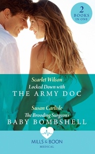 Scarlet Wilson et Susan Carlisle - Locked Down With The Army Doc / The Brooding Surgeon's Baby Bombshell - Locked Down with the Army Doc / The Brooding Surgeon's Baby Bombshell.