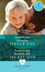 Scarlet Wilson et Louisa George - Resisting The Single Dad / Reunited By Their Secret Son - Resisting the Single Dad / Reunited by Their Secret Son.