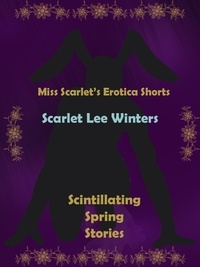  Scarlet Winters - Miss Scarlet's Erotica Shorts: Scintillating Spring Stories.