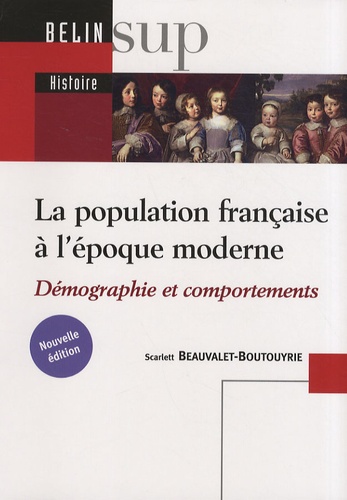 Scarlett Beauvalet-Boutouyrie - La population française à l'époque moderne (XVIe-XVIIIe siècle) - Démographie et comportements.