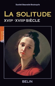 Scarlett Beauvalet-Boutouyrie - La solitude - XVIIe-XVIIIe siècle.
