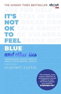Scarlett Curtis - It's Not OK to Feel Blue (and other lies) - Inspirational people open up about their mental health.