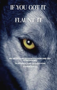 If You Got It Flaunt It - His Secrets of Outlaw Passion and Sex Confessions
