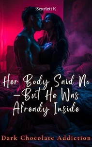 Her Body Said No—But He Was Already Inside(Dark Chocolate Addiction)