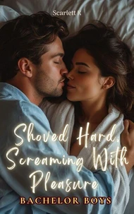 Shoved Hard, Screaming With Pleasure (Bachelor Boys)