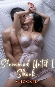 Slammed Until I Shook (Chocked)
