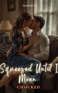 Squeezed Until I Moan (Chocked)
