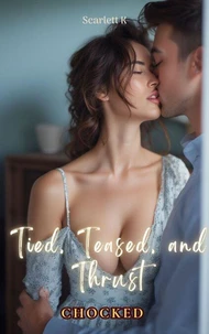Tied, Teased, and Thrust (Chocked)