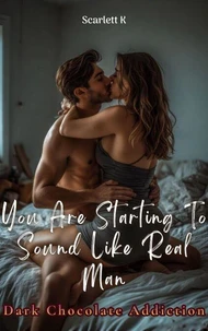 You Are Starting To Sound Like Real Man(Dark Chocolate Addiction)