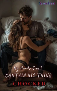 My Hands Can’t Contain His Thing(chocked)