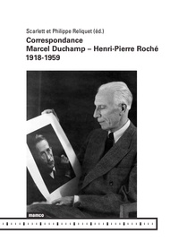 Scarlett Reliquet et Philippe Reliquet - Correspondance Marcel Duchamp - Henri-Pierre Roché 1918-1959.
