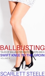  Scarlett Steele - Ballbusting - Tales of Ballbusters, Nutcrackers and a Swift Knee to the Groin: Volume 4 - Ballbusting - Tales of Ballbusters, Nutcrackers and a Swift Knee to the Groin, #4.