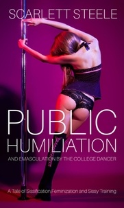  Scarlett Steele - Public Humiliation And Emasculation By The College Dancer - A Tale of Sissification,Feminization and Sissy Training.