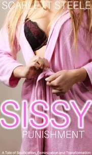 Sissy Punishment - A Tale of Crossdressing, Feminization and Transformation