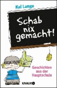 Schab nix gemacht! - Geschichten aus der Hauptschule.