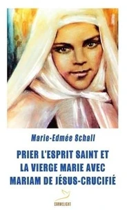 Prier l'Esprit Saint et la vierge Marie avec Mariam de Jésus crucifié