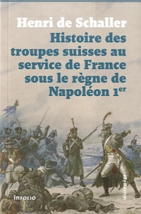 Histoire des troupes suisses au service de France sous le règne de Napoléon Ier