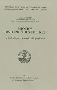 Photios historien des lettres - la "Bibliothèque" et ses notices biographiques