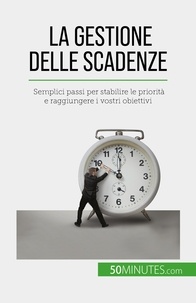 Schandeler Florence - La gestione delle scadenze - Semplici passi per stabilire le priorità e raggiungere i vostri obiettivi.