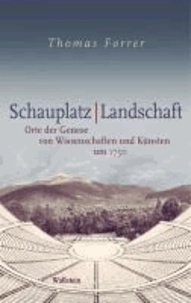 Schauplatz / Landschaft - Orte der Genese von Wissenschaften und Künsten um 1750.